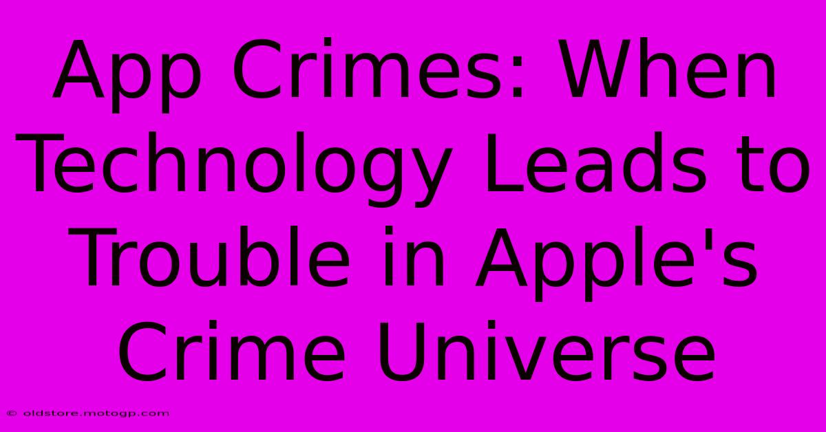 App Crimes: When Technology Leads To Trouble In Apple's Crime Universe