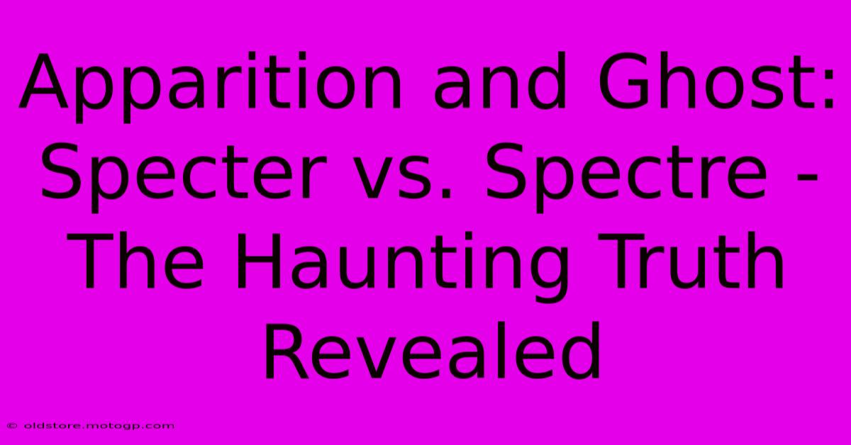 Apparition And Ghost: Specter Vs. Spectre - The Haunting Truth Revealed