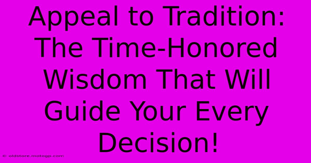 Appeal To Tradition: The Time-Honored Wisdom That Will Guide Your Every Decision!