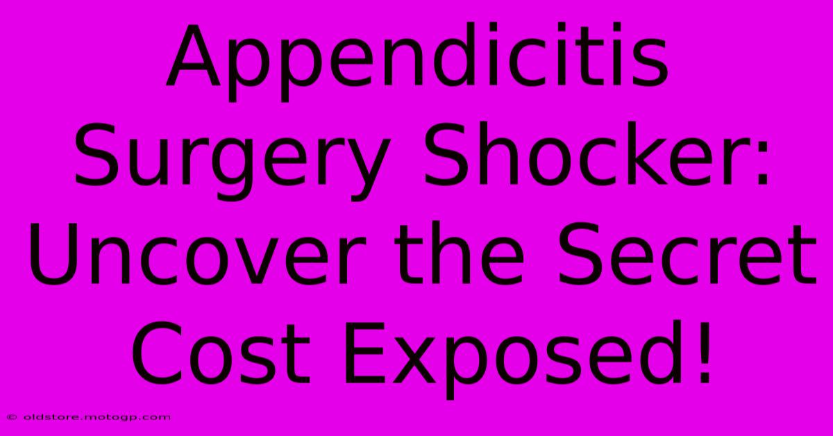 Appendicitis Surgery Shocker: Uncover The Secret Cost Exposed!