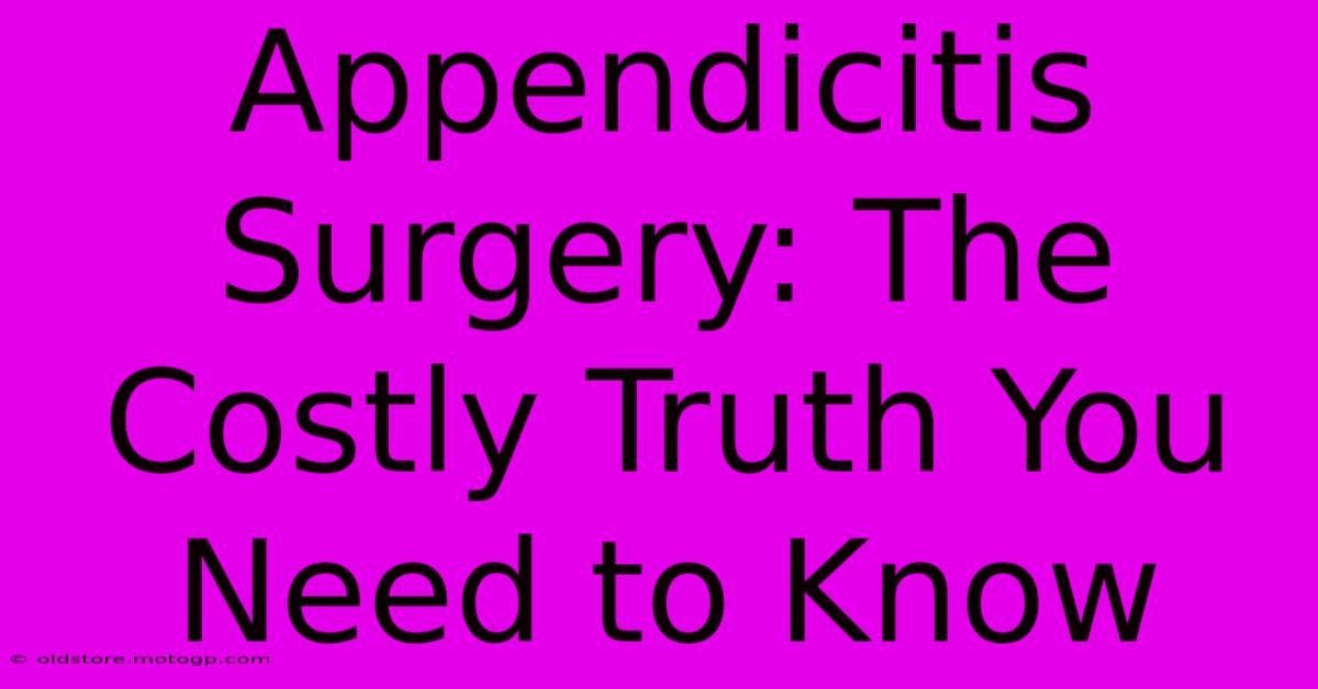 Appendicitis Surgery: The Costly Truth You Need To Know