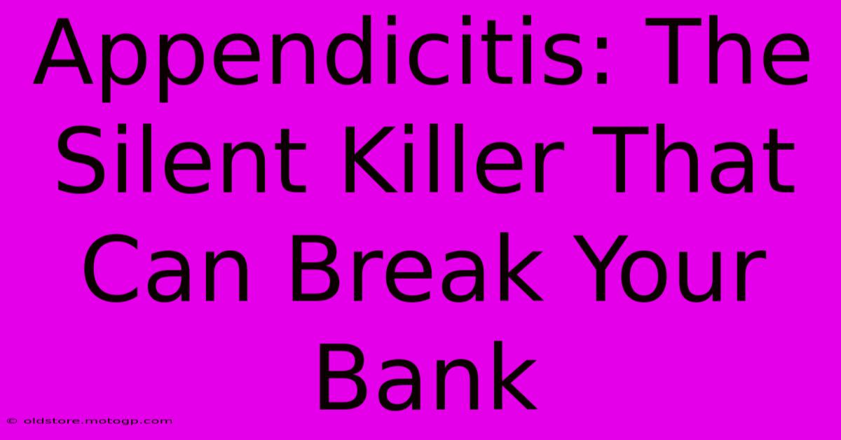 Appendicitis: The Silent Killer That Can Break Your Bank