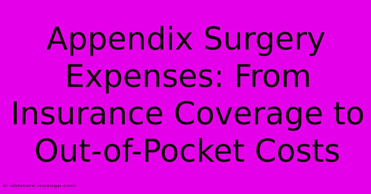 Appendix Surgery Expenses: From Insurance Coverage To Out-of-Pocket Costs