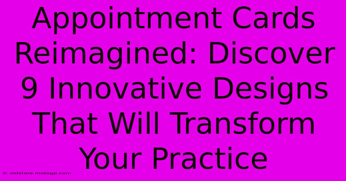 Appointment Cards Reimagined: Discover 9 Innovative Designs That Will Transform Your Practice