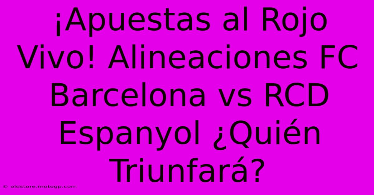 ¡Apuestas Al Rojo Vivo! Alineaciones FC Barcelona Vs RCD Espanyol ¿Quién Triunfará?