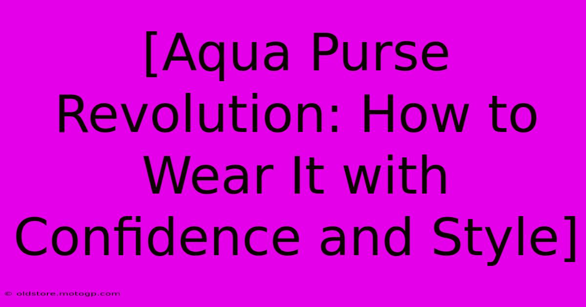 [Aqua Purse Revolution: How To Wear It With Confidence And Style]