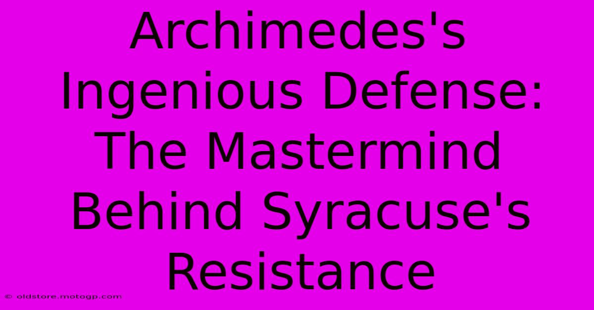 Archimedes's Ingenious Defense: The Mastermind Behind Syracuse's Resistance