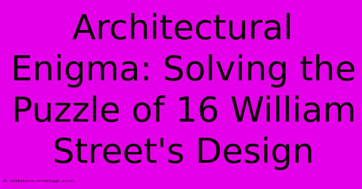 Architectural Enigma: Solving The Puzzle Of 16 William Street's Design