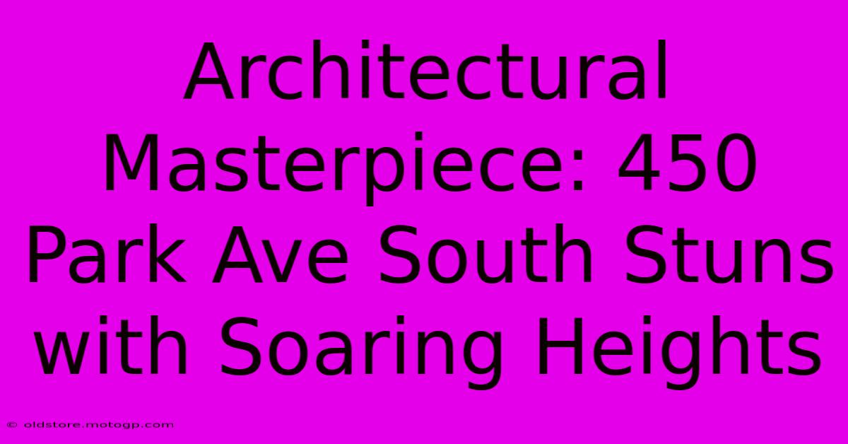 Architectural Masterpiece: 450 Park Ave South Stuns With Soaring Heights