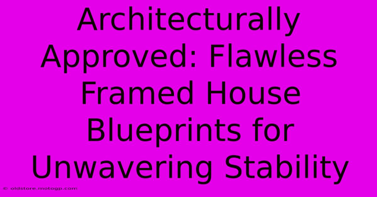 Architecturally Approved: Flawless Framed House Blueprints For Unwavering Stability