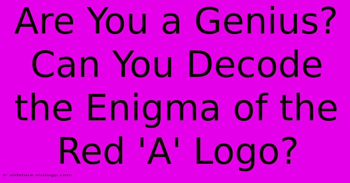 Are You A Genius? Can You Decode The Enigma Of The Red 'A' Logo?