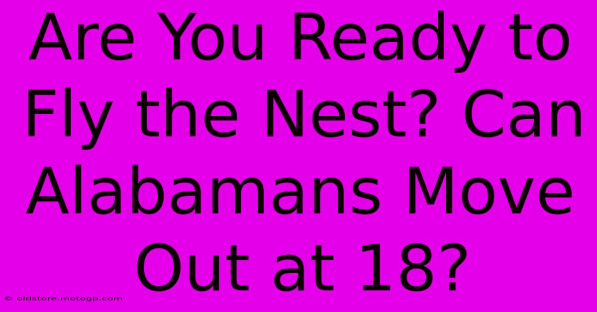 Are You Ready To Fly The Nest? Can Alabamans Move Out At 18?