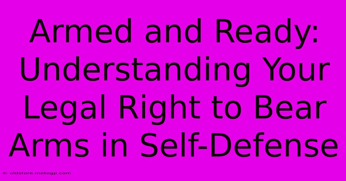 Armed And Ready: Understanding Your Legal Right To Bear Arms In Self-Defense