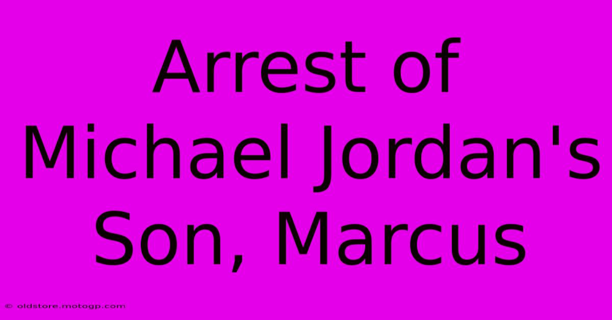 Arrest Of Michael Jordan's Son, Marcus