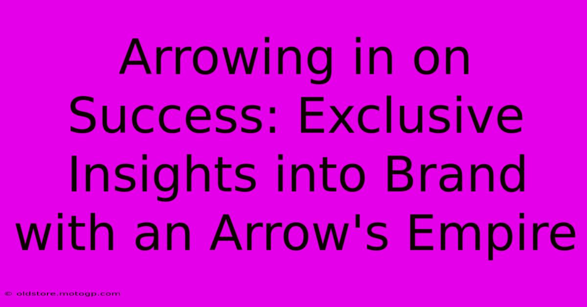 Arrowing In On Success: Exclusive Insights Into Brand With An Arrow's Empire