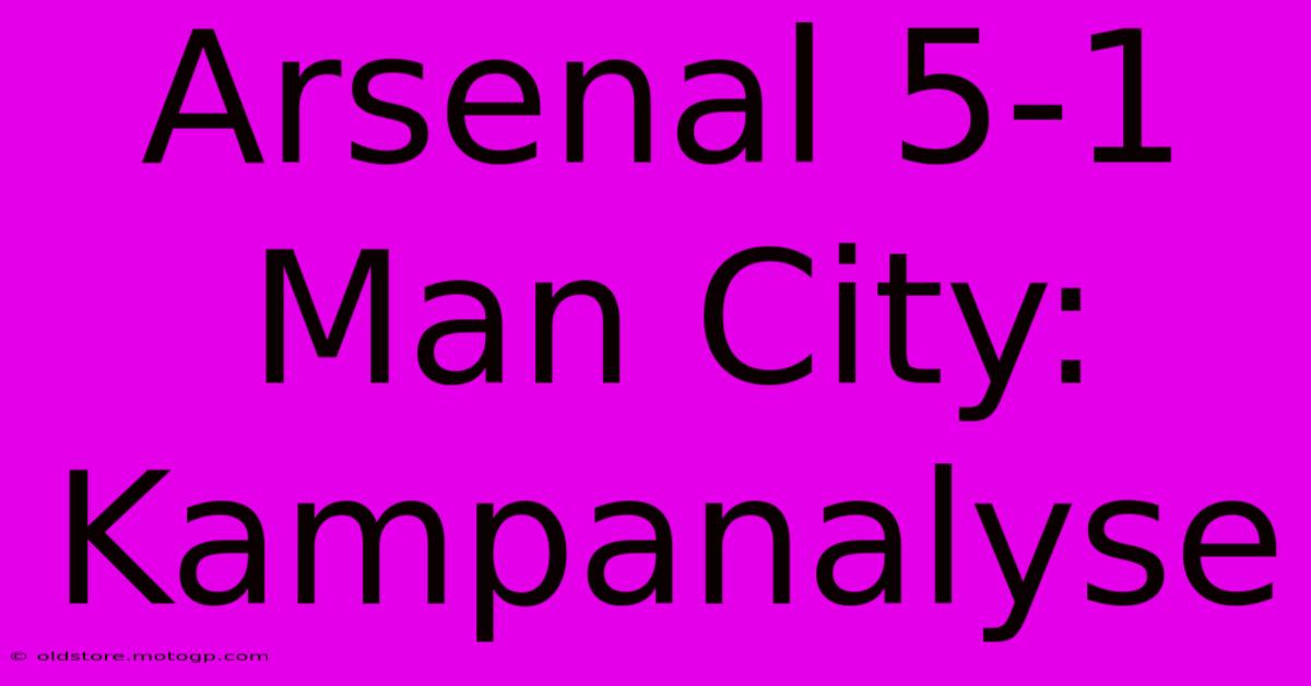 Arsenal 5-1 Man City: Kampanalyse