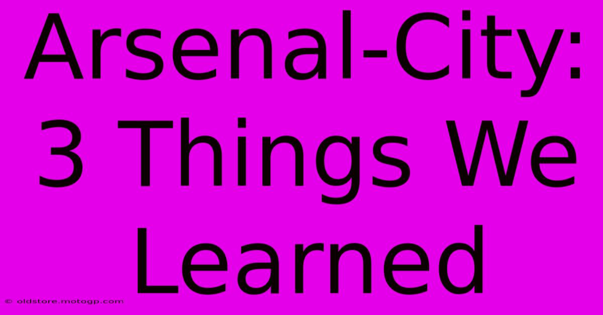 Arsenal-City: 3 Things We Learned