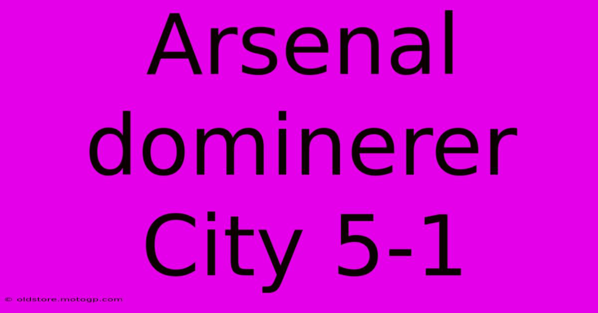 Arsenal Dominerer City 5-1