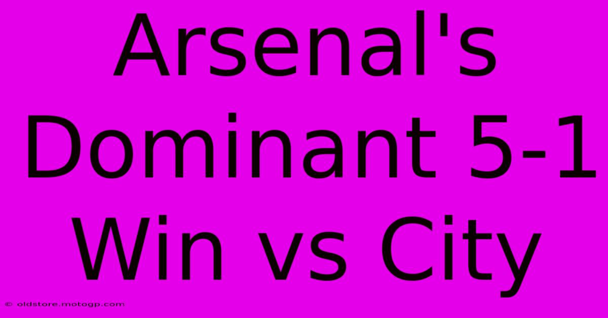 Arsenal's Dominant 5-1 Win Vs City