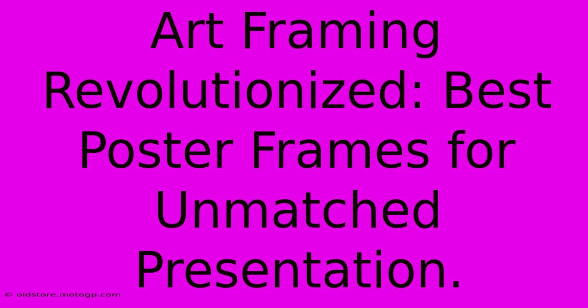 Art Framing Revolutionized: Best Poster Frames For Unmatched Presentation.