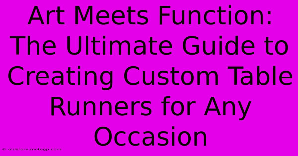 Art Meets Function: The Ultimate Guide To Creating Custom Table Runners For Any Occasion