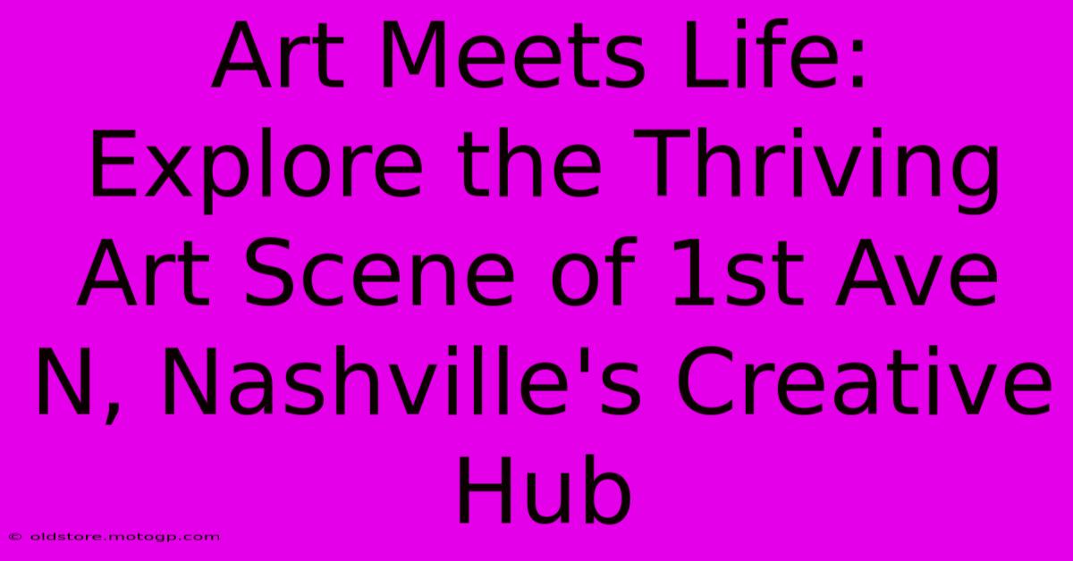 Art Meets Life: Explore The Thriving Art Scene Of 1st Ave N, Nashville's Creative Hub