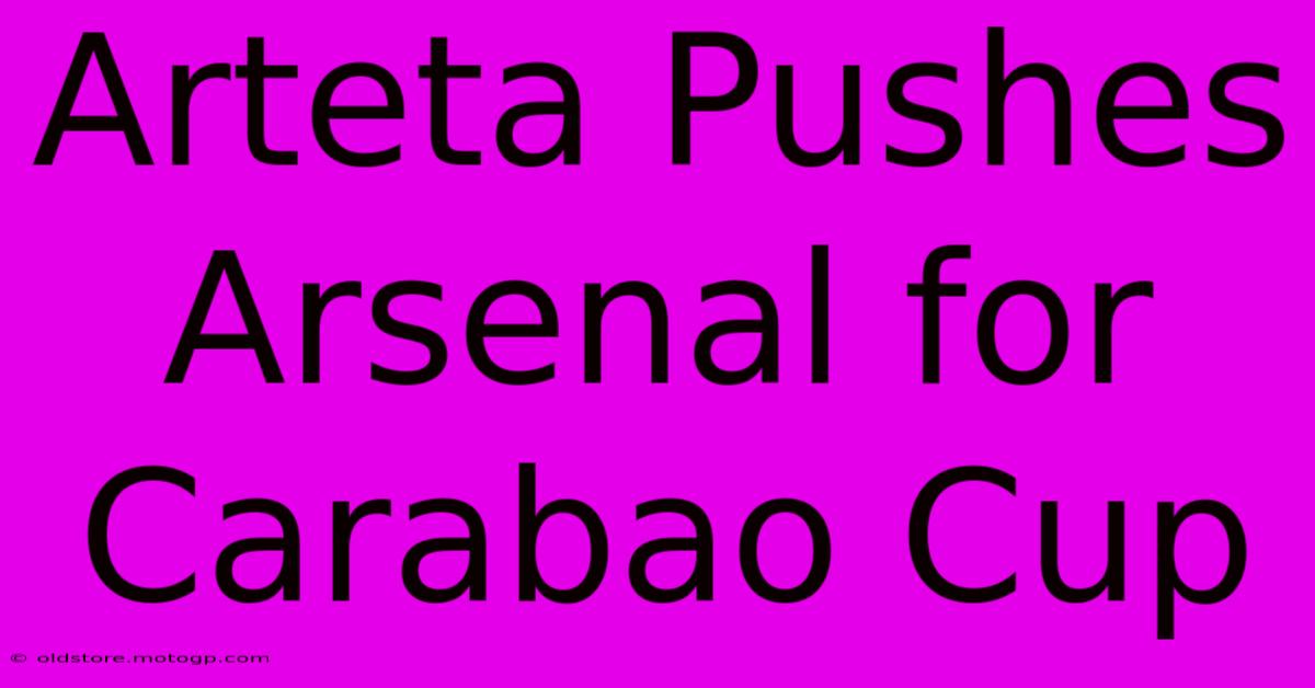 Arteta Pushes Arsenal For Carabao Cup