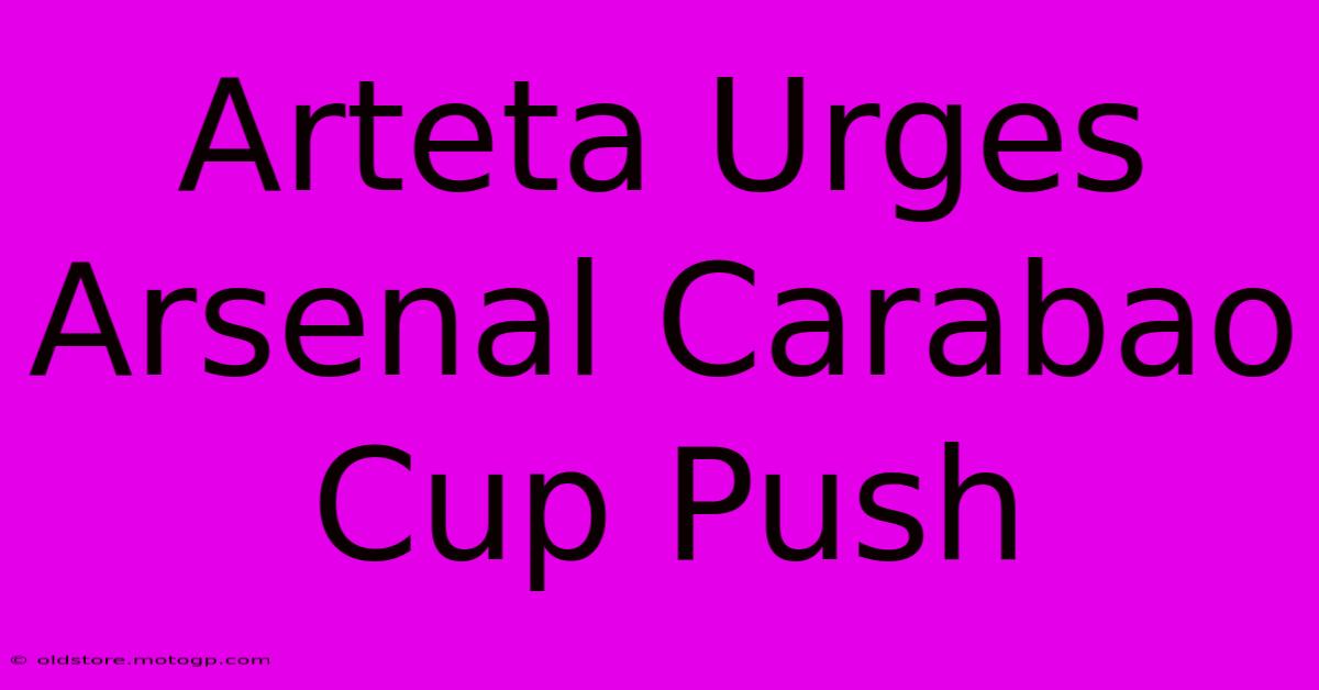 Arteta Urges Arsenal Carabao Cup Push