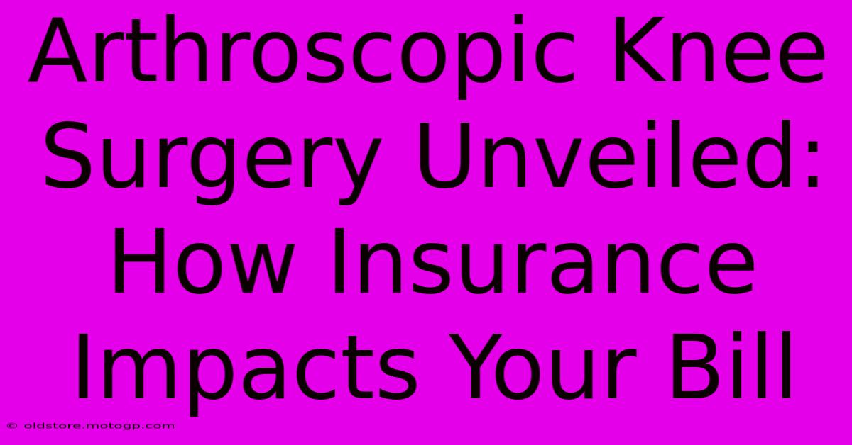 Arthroscopic Knee Surgery Unveiled: How Insurance Impacts Your Bill