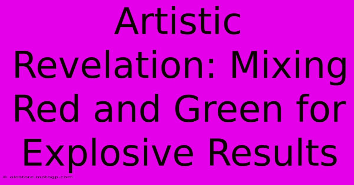 Artistic Revelation: Mixing Red And Green For Explosive Results