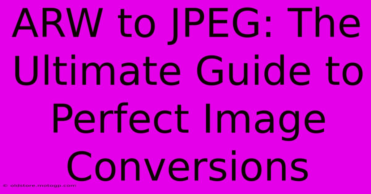 ARW To JPEG: The Ultimate Guide To Perfect Image Conversions