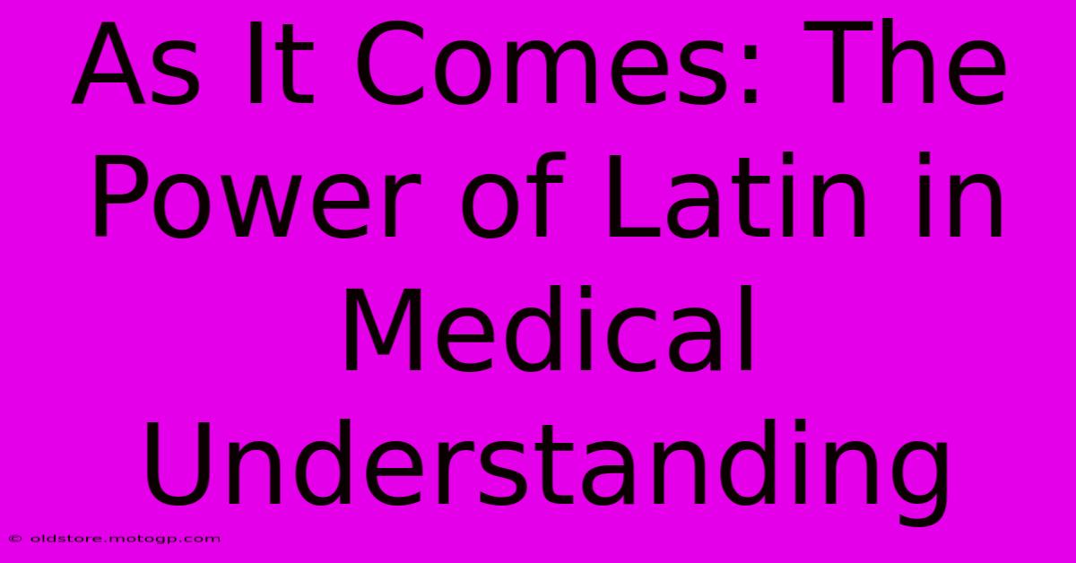 As It Comes: The Power Of Latin In Medical Understanding