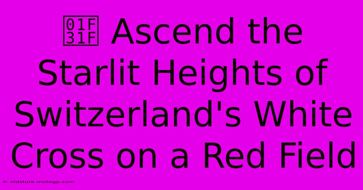 🌟 Ascend The Starlit Heights Of Switzerland's White Cross On A Red Field