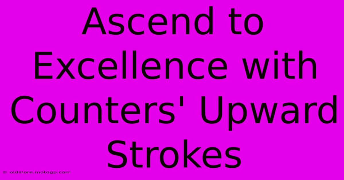 Ascend To Excellence With Counters' Upward Strokes