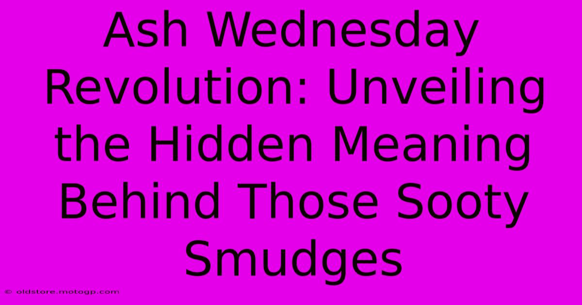 Ash Wednesday Revolution: Unveiling The Hidden Meaning Behind Those Sooty Smudges