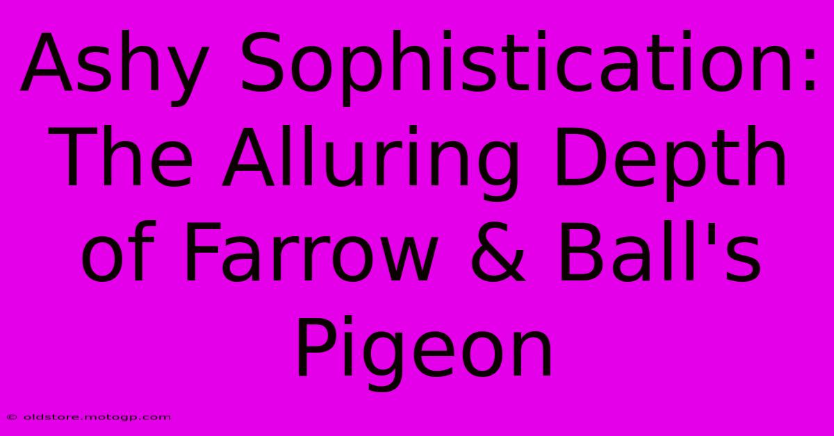 Ashy Sophistication: The Alluring Depth Of Farrow & Ball's Pigeon