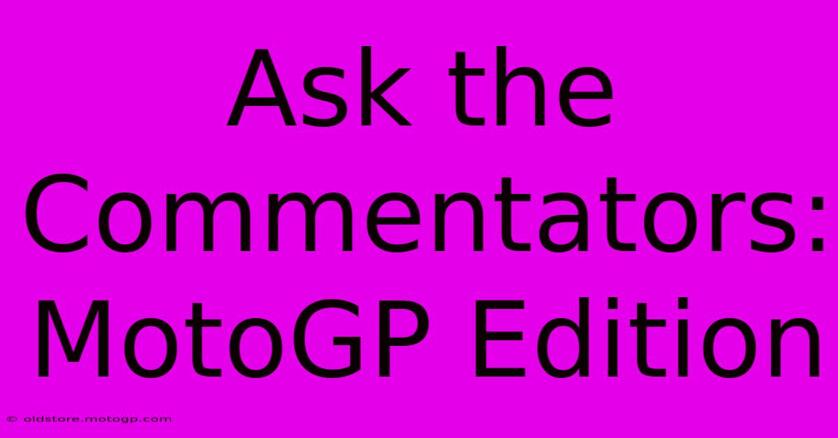 Ask The Commentators: MotoGP Edition