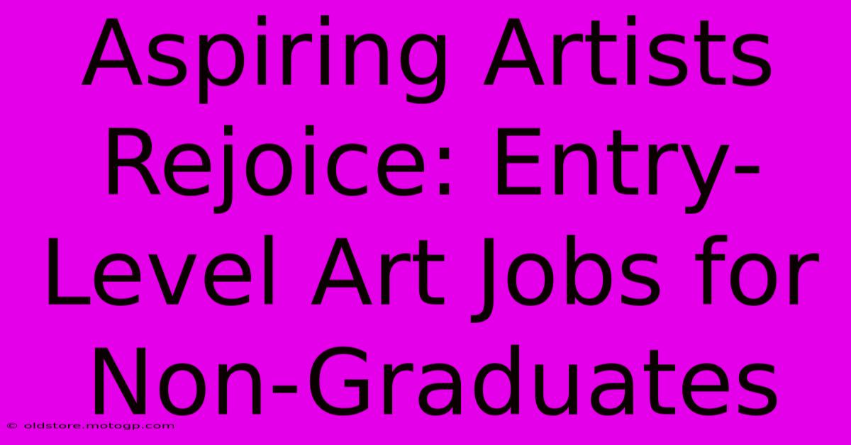 Aspiring Artists Rejoice: Entry-Level Art Jobs For Non-Graduates