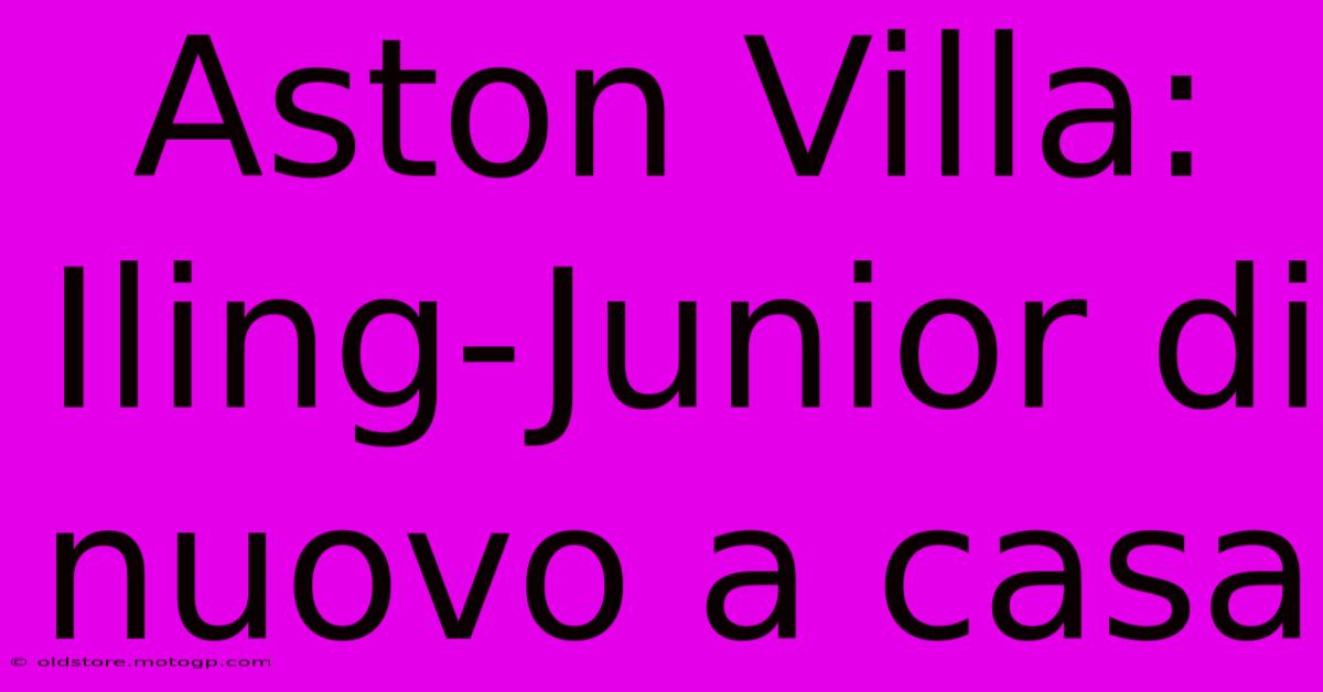 Aston Villa: Iling-Junior Di Nuovo A Casa