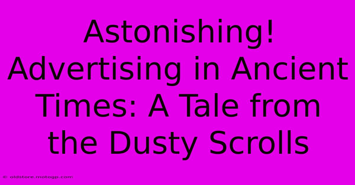 Astonishing! Advertising In Ancient Times: A Tale From The Dusty Scrolls