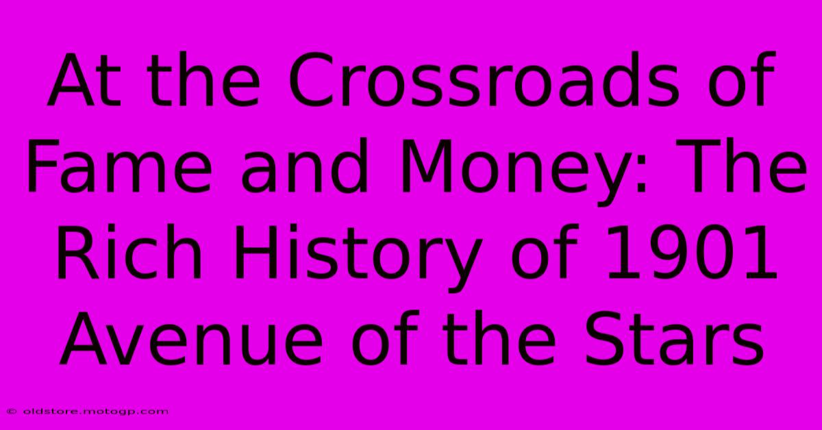 At The Crossroads Of Fame And Money: The Rich History Of 1901 Avenue Of The Stars