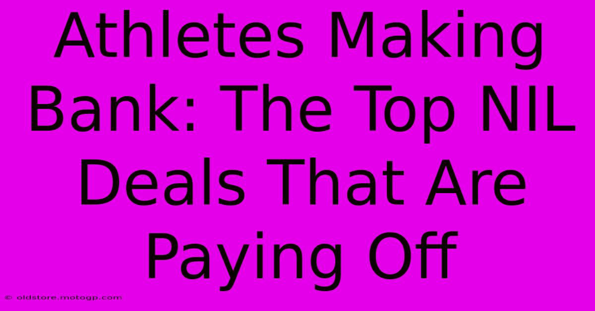 Athletes Making Bank: The Top NIL Deals That Are Paying Off