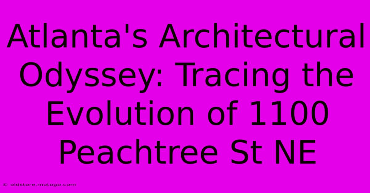 Atlanta's Architectural Odyssey: Tracing The Evolution Of 1100 Peachtree St NE