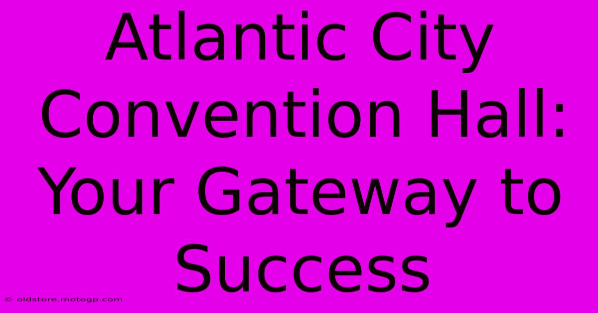 Atlantic City Convention Hall: Your Gateway To Success