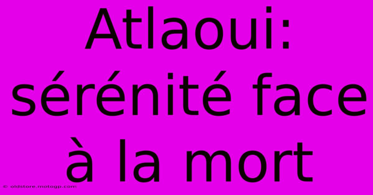 Atlaoui: Sérénité Face À La Mort