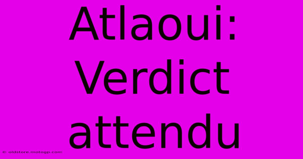 Atlaoui:  Verdict Attendu