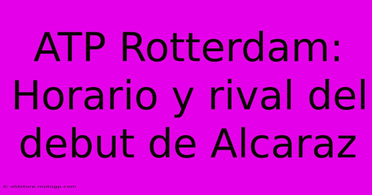 ATP Rotterdam: Horario Y Rival Del Debut De Alcaraz