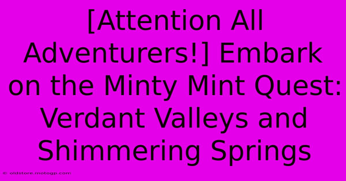 [Attention All Adventurers!] Embark On The Minty Mint Quest: Verdant Valleys And Shimmering Springs