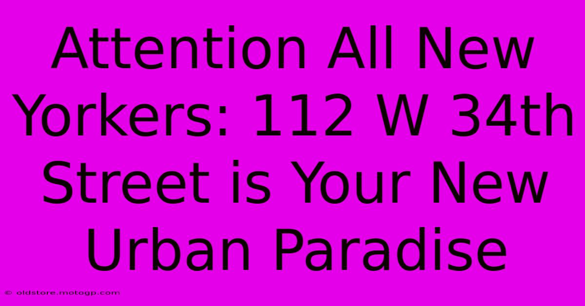 Attention All New Yorkers: 112 W 34th Street Is Your New Urban Paradise