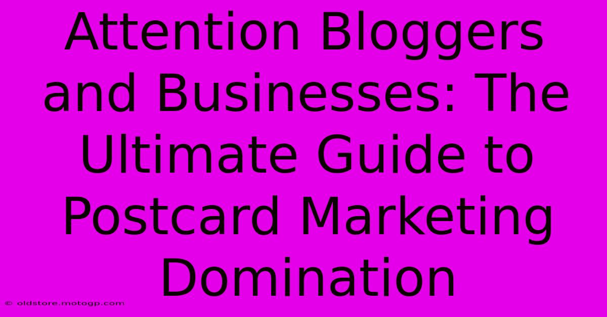 Attention Bloggers And Businesses: The Ultimate Guide To Postcard Marketing Domination